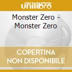 Monster Zero - Monster Zero cd musicale di Monster Zero