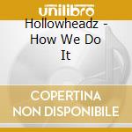 Hollowheadz - How We Do It cd
