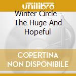 Winter Circle - The Huge And Hopeful cd musicale di Winter Circle