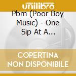 Pbm (Poor Boy Music) - One Sip At A Time cd