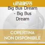 Big Bus Dream - Big Bus Dream cd