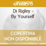 Di Rigley - By Yourself cd