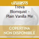 Treva Blomquist - Plain Vanilla Me cd musicale di Treva Blomquist