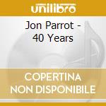 Jon Parrot - 40 Years cd