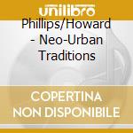 Phillips/Howard - Neo-Urban Traditions cd musicale di Phillips/Howard