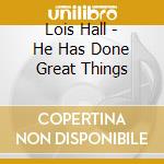 Lois Hall - He Has Done Great Things cd