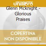 Glenn Mcknight - Glorious Praises cd
