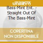Bass-Mint Ent. - Straight Out Of The Bass-Mint cd musicale di Bass
