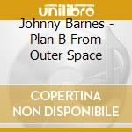 Johnny Barnes - Plan B From Outer Space cd
