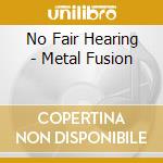 No Fair Hearing - Metal Fusion cd