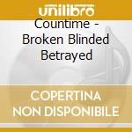Countime - Broken Blinded Betrayed cd