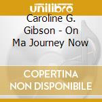 Caroline G. Gibson - On Ma Journey Now cd musicale di Caroline G Gibson