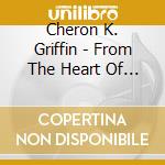 Cheron K. Griffin - From The Heart Of A Woman: Her Pain, Her Passion, Her Reality cd musicale di Cheron K. Griffin
