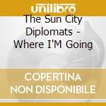 The Sun City Diplomats - Where I'M Going cd