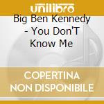 Big Ben Kennedy - You Don'T Know Me cd