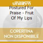 Postured For Praise - Fruit Of My Lips cd