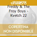 Freddy & The Froy Boys - Kvetch 22 cd musicale di Freddy & The Froy Boys
