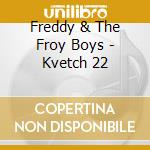 Freddy & The Froy Boys - Kvetch 22