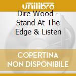 Dire Wood - Stand At The Edge & Listen cd