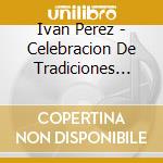 Ivan Perez - Celebracion De Tradiciones Con Sabor Latino cd