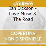 Ian Dickson - Love Music & The Road cd musicale di Ian Dickson