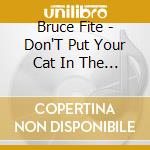 Bruce Fite - Don'T Put Your Cat In The Washing Machine cd musicale di Bruce Fite
