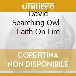 David Searching Owl - Faith On Fire cd