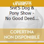 Snit'S Dog & Pony Show - No Good Deed Goes Unpunished cd