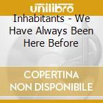 Inhabitants - We Have Always Been Here Before cd