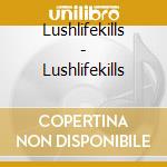 Lushlifekills - Lushlifekills cd