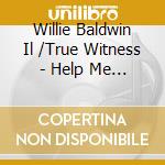 Willie Baldwin Il /True Witness - Help Me To Make It cd
