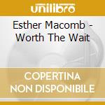 Esther Macomb - Worth The Wait cd musicale di Esther Macomb