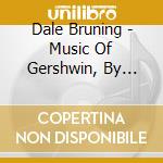Dale Bruning - Music Of Gershwin, By George! cd