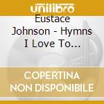 Eustace Johnson - Hymns I Love To Play Volume 1 cd