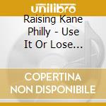 Raising Kane Philly - Use It Or Lose It