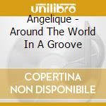 Angelique - Around The World In A Groove cd musicale di Angelique