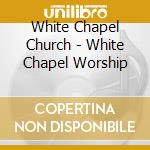 White Chapel Church - White Chapel Worship cd