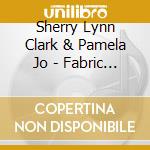 Sherry Lynn Clark & Pamela Jo - Fabric Of Our Faith cd musicale di Sherry Lynn Clark & Pamela Jo
