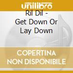 Ril Dil - Get Down Or Lay Down cd