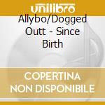 Allybo/Dogged Outt - Since Birth cd