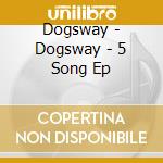 Dogsway - Dogsway - 5 Song Ep cd