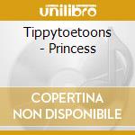 Tippytoetoons - Princess cd musicale di Tippytoetoons
