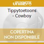 Tippytoetoons - Cowboy cd musicale di Tippytoetoons