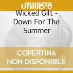 Wicked Gift - Down For The Summer cd musicale di Wicked Gift