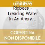 Rigbees - Treading Water In An Angry Ocean cd musicale di Rigbees