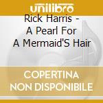 Rick Harris - A Pearl For A Mermaid'S Hair cd