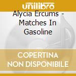 Alycia Ercums - Matches In Gasoline cd