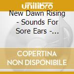 New Dawn Rising - Sounds For Sore Ears - Volume 1 cd