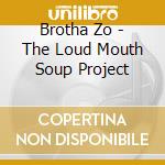 Brotha Zo - The Loud Mouth Soup Project cd