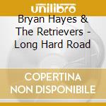 Bryan Hayes & The Retrievers - Long Hard Road cd musicale di Bryan Hayes & The Retrievers